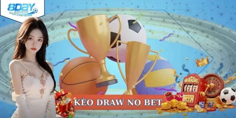 Kèo Draw No Bet | Cược “lạ” nhưng dễ ăn thưởng lớn tại 8DAY